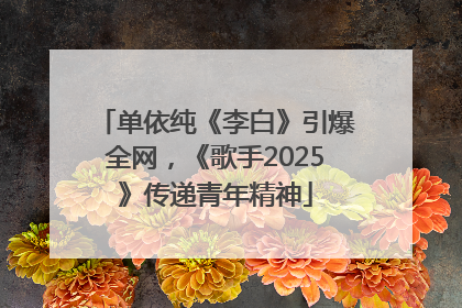 单依纯《李白》引爆全网，《歌手2025》传递青年精神