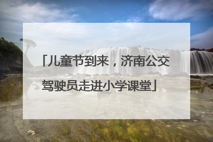 儿童节到来，济南公交驾驶员走进小学课堂
