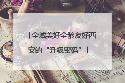 全域美好全龄友好西安的“升级密码”
