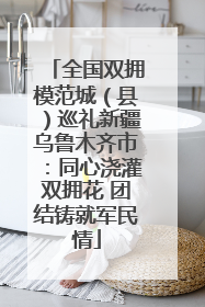 全国双拥模范城（县）巡礼新疆乌鲁木齐市：同心浇灌双拥花 团结铸就军民情