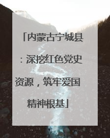 内蒙古宁城县：深挖红色党史资源，筑牢爱国精神根基
