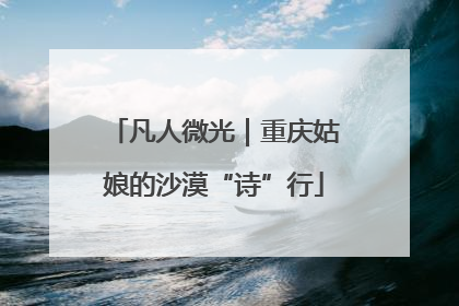 凡人微光｜重庆姑娘的沙漠“诗”行