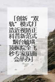 创新“双轨”模式打造近视矫正科普新范式 烟台毓璜顶医院全飞秒专家见面会举办