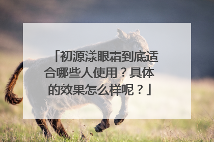 初源漾眼霜到底适合哪些人使用？具体的效果怎么样呢？