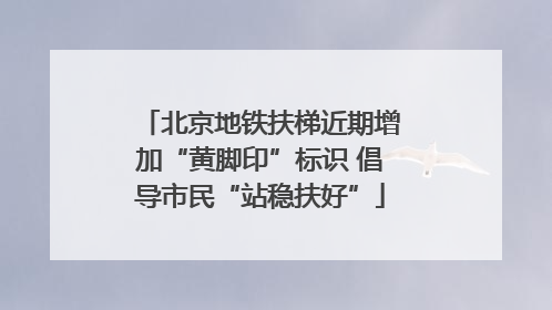 北京地铁扶梯近期增加“黄脚印”标识 倡导市民“站稳扶好”