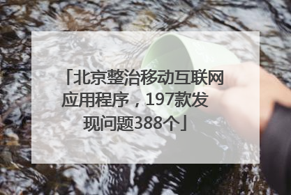 北京整治移动互联网应用程序，197款发现问题388个