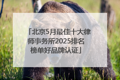 北京5月最佳十大律师事务所2025排名榜单好品牌认证