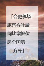 合肥机场旅客吞吐量同比增幅位居全国第一方阵
