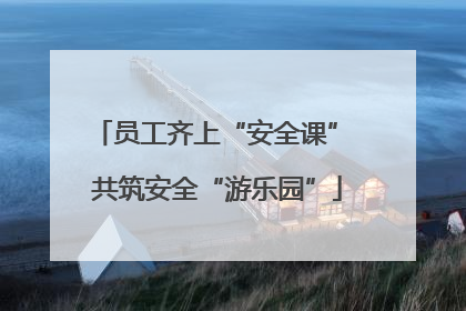 员工齐上“安全课” 共筑安全“游乐园”