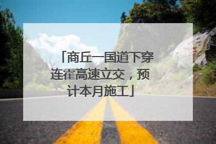 商丘一国道下穿连霍高速立交，预计本月施工