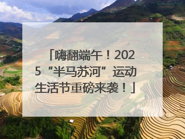 嗨翻端午！2025“半马苏河”运动生活节重磅来袭！