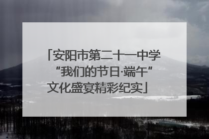 安阳市第二十一中学“我们的节日·端午”文化盛宴精彩纪实