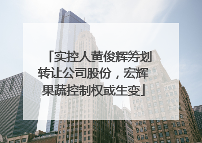 实控人黄俊辉筹划转让公司股份，宏辉果蔬控制权或生变