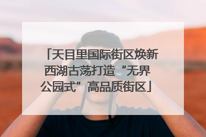 天目里国际街区焕新 西湖古荡打造“无界公园式”高品质街区