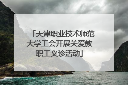 天津职业技术师范大学工会开展关爱教职工义诊活动