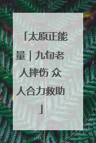 太原正能量｜九旬老人摔伤 众人合力救助