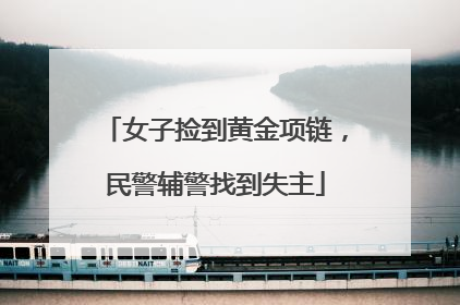 女子捡到黄金项链，民警辅警找到失主
