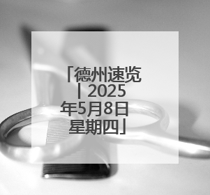 德州速览丨2025年5月8日 星期四