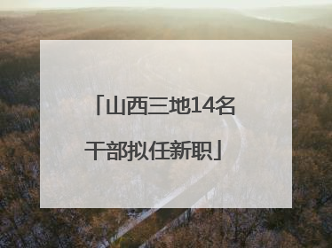 山西三地14名干部拟任新职