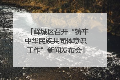 峄城区召开“铸牢中华民族共同体意识工作”新闻发布会
