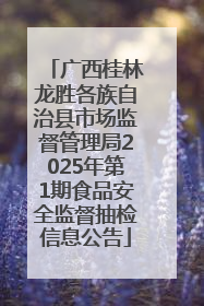 广西桂林龙胜各族自治县市场监督管理局2025年第1期食品安全监督抽检信息公告