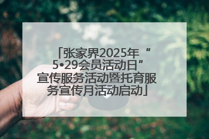 张家界2025年“5•29会员活动日”宣传服务活动暨托育服务宣传月活动启动