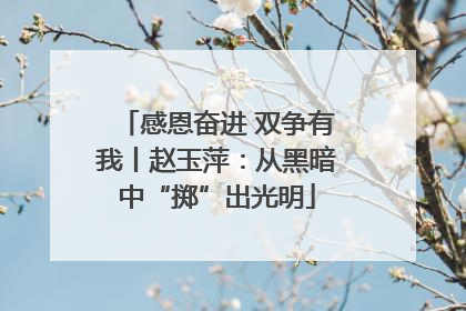 感恩奋进 双争有我丨赵玉萍：从黑暗中“掷”出光明
