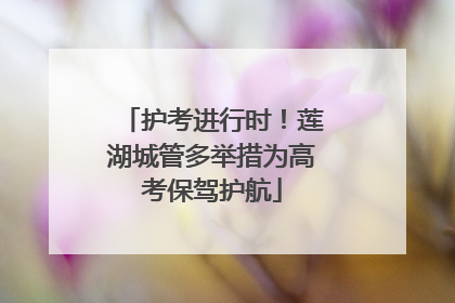护考进行时！莲湖城管多举措为高考保驾护航