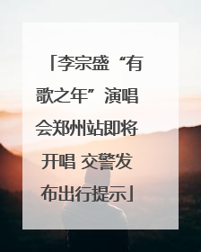 李宗盛“有歌之年”演唱会郑州站即将开唱 交警发布出行提示