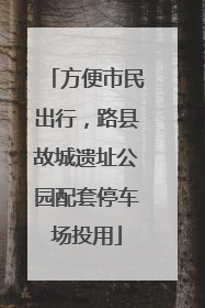 方便市民出行，路县故城遗址公园配套停车场投用