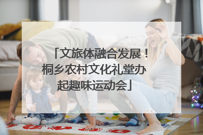 文旅体融合发展！桐乡农村文化礼堂办起趣味运动会
