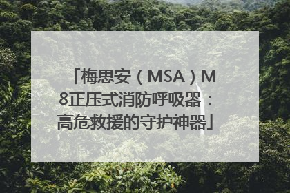 梅思安（MSA）M8正压式消防呼吸器：高危救援的守护神器