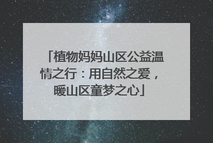 植物妈妈山区公益温情之行：用自然之爱，暖山区童梦之心