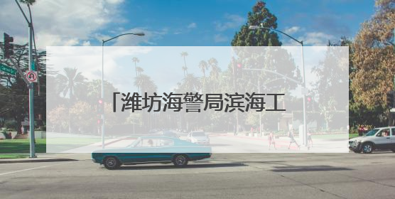 潍坊海警局滨海工作站开展海上养殖区专项检查行动