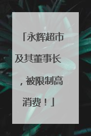 永辉超市及其董事长，被限制高消费！