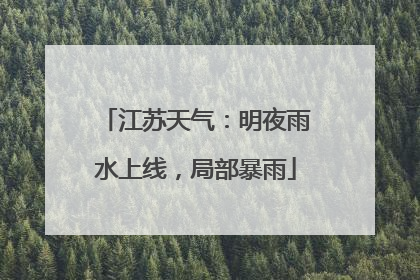 江苏天气：明夜雨水上线，局部暴雨