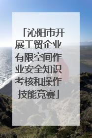沁阳市开展工贸企业有限空间作业安全知识考核和操作技能竞赛