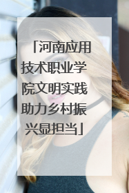 河南应用技术职业学院文明实践助力乡村振兴显担当