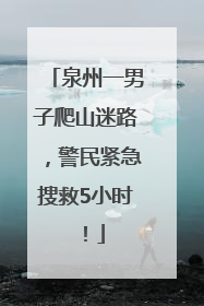 泉州一男子爬山迷路，警民紧急搜救5小时！
