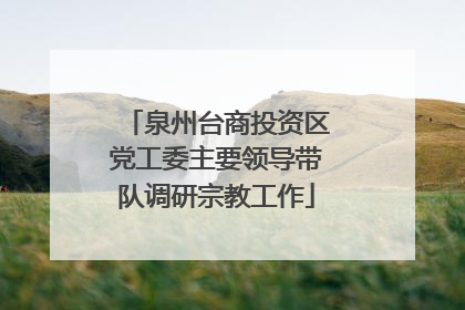 泉州台商投资区党工委主要领导带队调研宗教工作