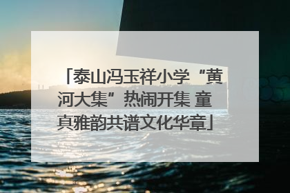 泰山冯玉祥小学“黄河大集”热闹开集 童真雅韵共谱文化华章