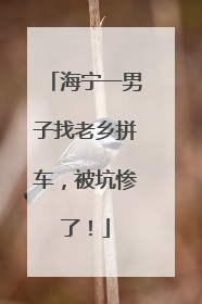 海宁一男子找老乡拼车，被坑惨了！
