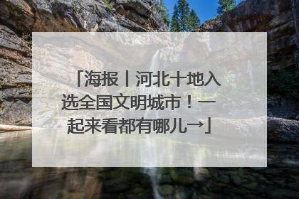 海报丨河北十地入选全国文明城市！一起来看都有哪儿→