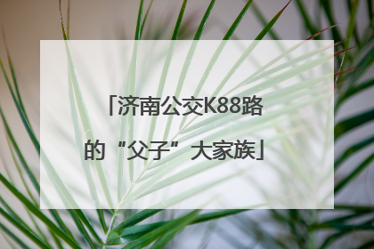 济南公交K88路的“父子”大家族
