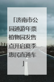 济南市公园通游年票植物园发售点开启夏季惠民直通车