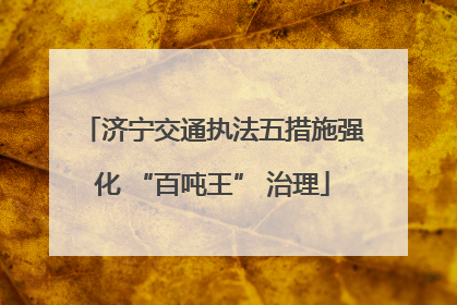 济宁交通执法五措施强化 “百吨王” 治理