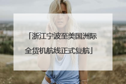 浙江宁波至美国洲际全货机航线正式复航