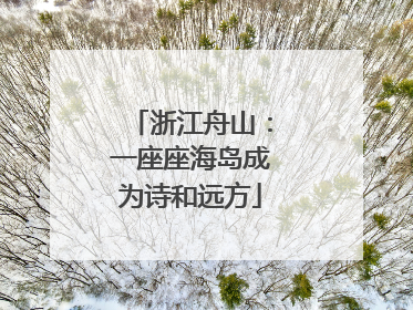 浙江舟山：一座座海岛成为诗和远方