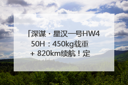 深谋・星汉一号HW450H：450kg载重+ 820km续航！定义低空运力新标准