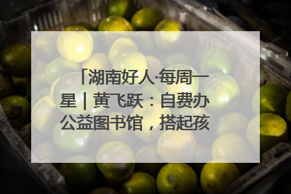 湖南好人·每周一星｜黄飞跃：自费办公益图书馆，搭起孩子们的文学梦